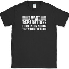 I WANT REPARATIONS T-Shirt Funny Anti Joe Biden Moron Voters USA America Tee