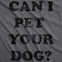 Mens Can I Pet Your Dog T Shirt Funny Cute Animal Lover Puppy Tee for Guys