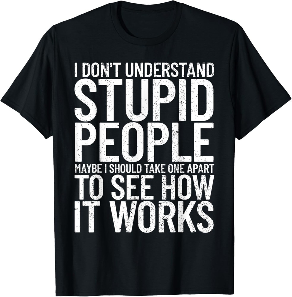 I Don’t Understand Stupid People Funny Sarcastic T-Shirt