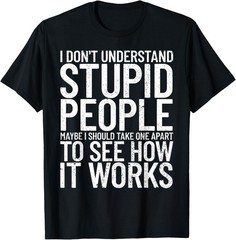 I Don’t Understand Stupid People Funny Sarcastic T-Shirt