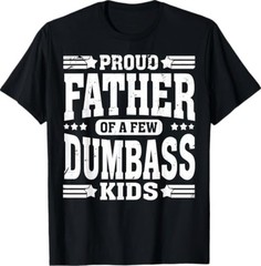 Proud Father Of A Few Dumbass Funny Fathers Day T-Shirt