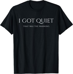 I Got Quiet that was The Warning Funny Sarcastic Mood Unisex Cotton T-Shirt
