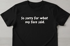 So Sorry For What My face Said Funny Sarcastic T-Shirt