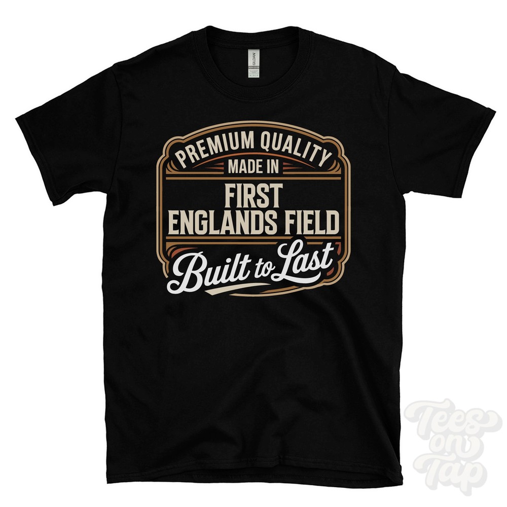 MADE IN FIRST ENGLANDS FIELD PREMIUM QUALITY BUILT TO LAST T-SHIRT england