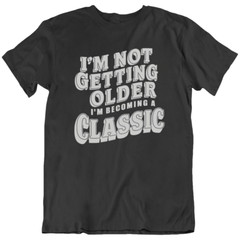 I’m Not Getting Older Anniversary Funny Birthday Gift T-Shirt Tee Gift New