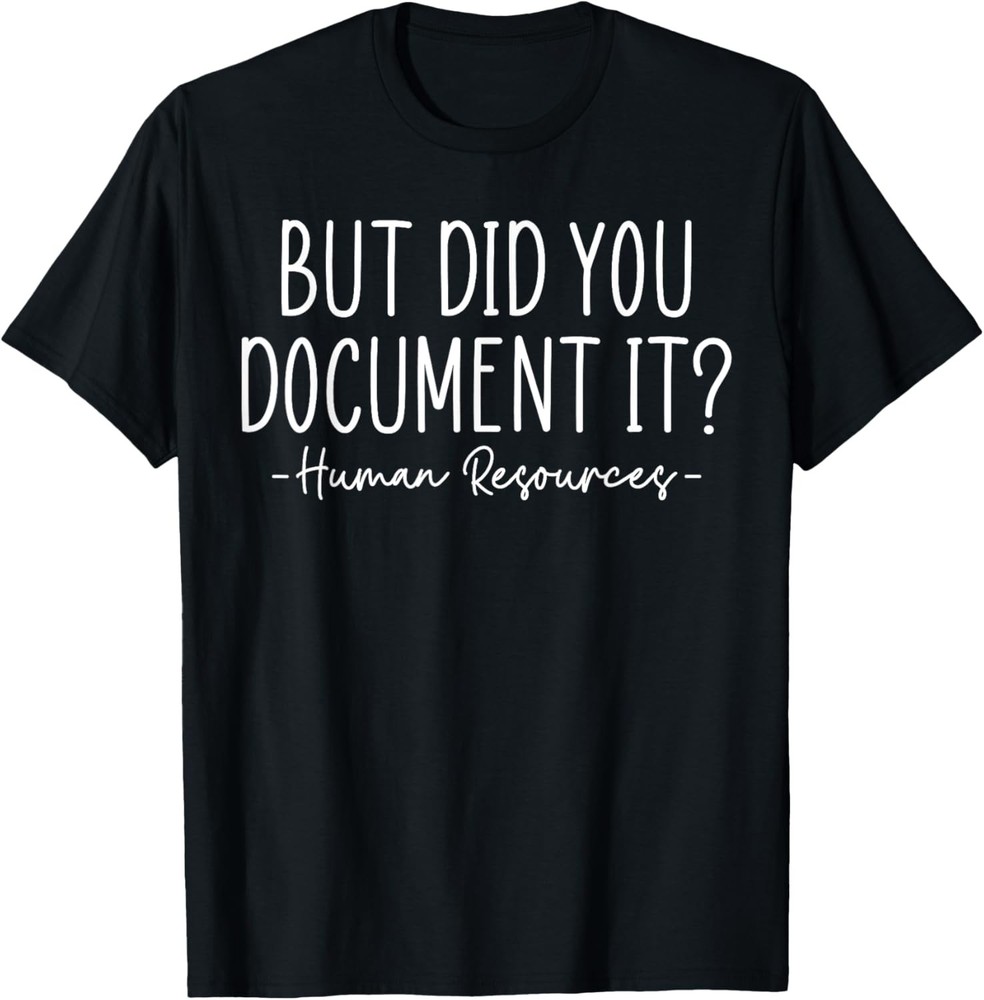 NEW LIMITED! But Did You Document It, Human Resources, HR Tee – MADE IN USA