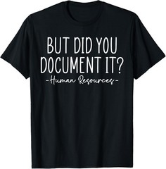 NEW LIMITED! But Did You Document It, Human Resources, HR Tee – MADE IN USA