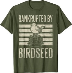 Bankrupted By Birdseed Funny Bird Watching Lover Funny T-Shirt