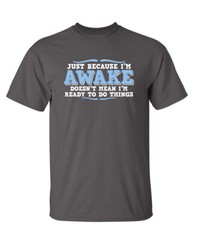 Just because I’m awake Sarcastic Humor Super Soft Ring Spun Funny T Shirt