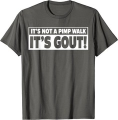 It’s Not A Pimp Walk It’s Gout Funny Men Women T-Shirt