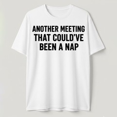 Work Humor Tee, Another Meeting Could’ve Been a Nap Funny Sarcastic T-Shirt