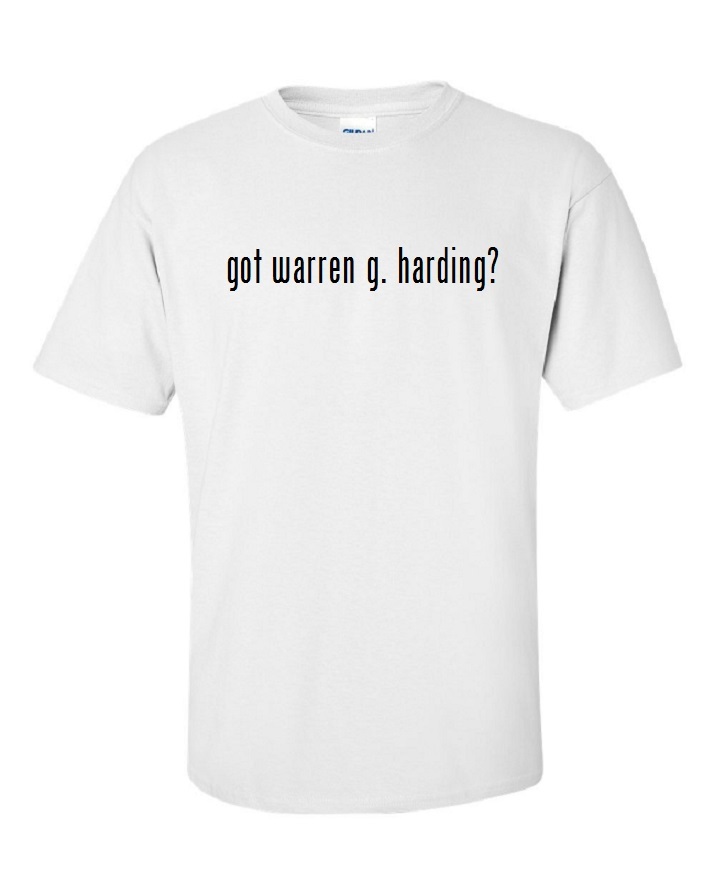 Got Warren G. Harding ? Cotton T-Shirt Shirt Solid Black White S M L XL 2XL 3XL