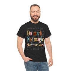 Do Math Not Magic Show Your Work Teacher Gift T Shirt