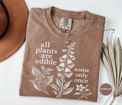 All Plants Are Edible Some Only Once Shirt Funny Botanical Foraging Unisex Tee