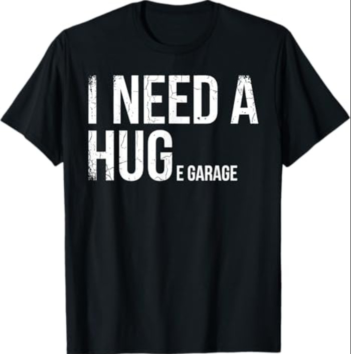 I Need A Huge Garage Funny Mechanic Car Enthusiast T-Shirt