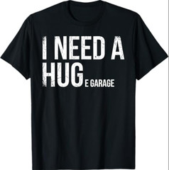 I Need A Huge Garage Funny Mechanic Car Enthusiast T-Shirt