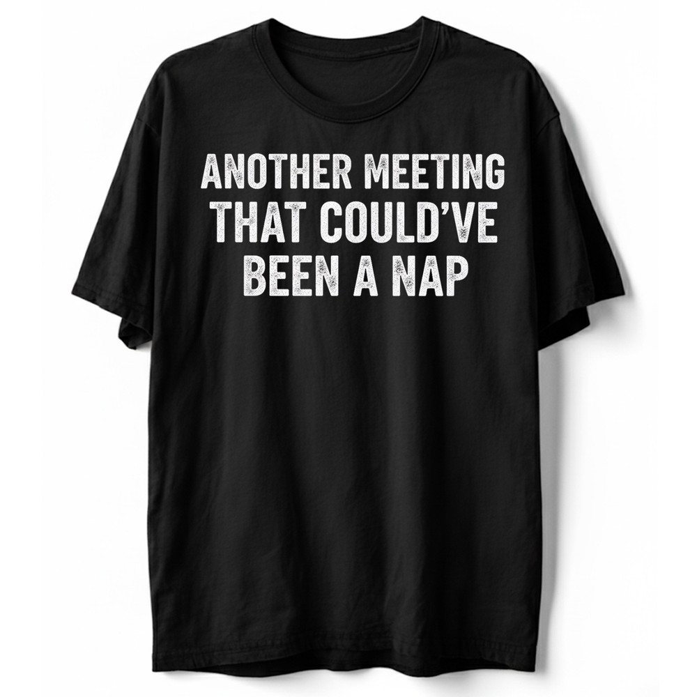 Work Humor Tee, Another Meeting Could’ve Been a Nap Funny Sarcastic T-Shirt