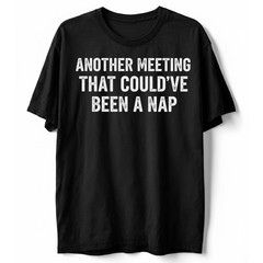 Work Humor Tee, Another Meeting Could’ve Been a Nap Funny Sarcastic T-Shirt