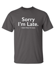 Sorry I’m Late Sarcastic Humor Graphic Super Soft Ring Spun Funny T Shirt