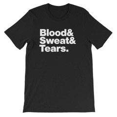 Blood Sweat and Tears T-Shirt Black White Gray or Red Soft Cotton Tee