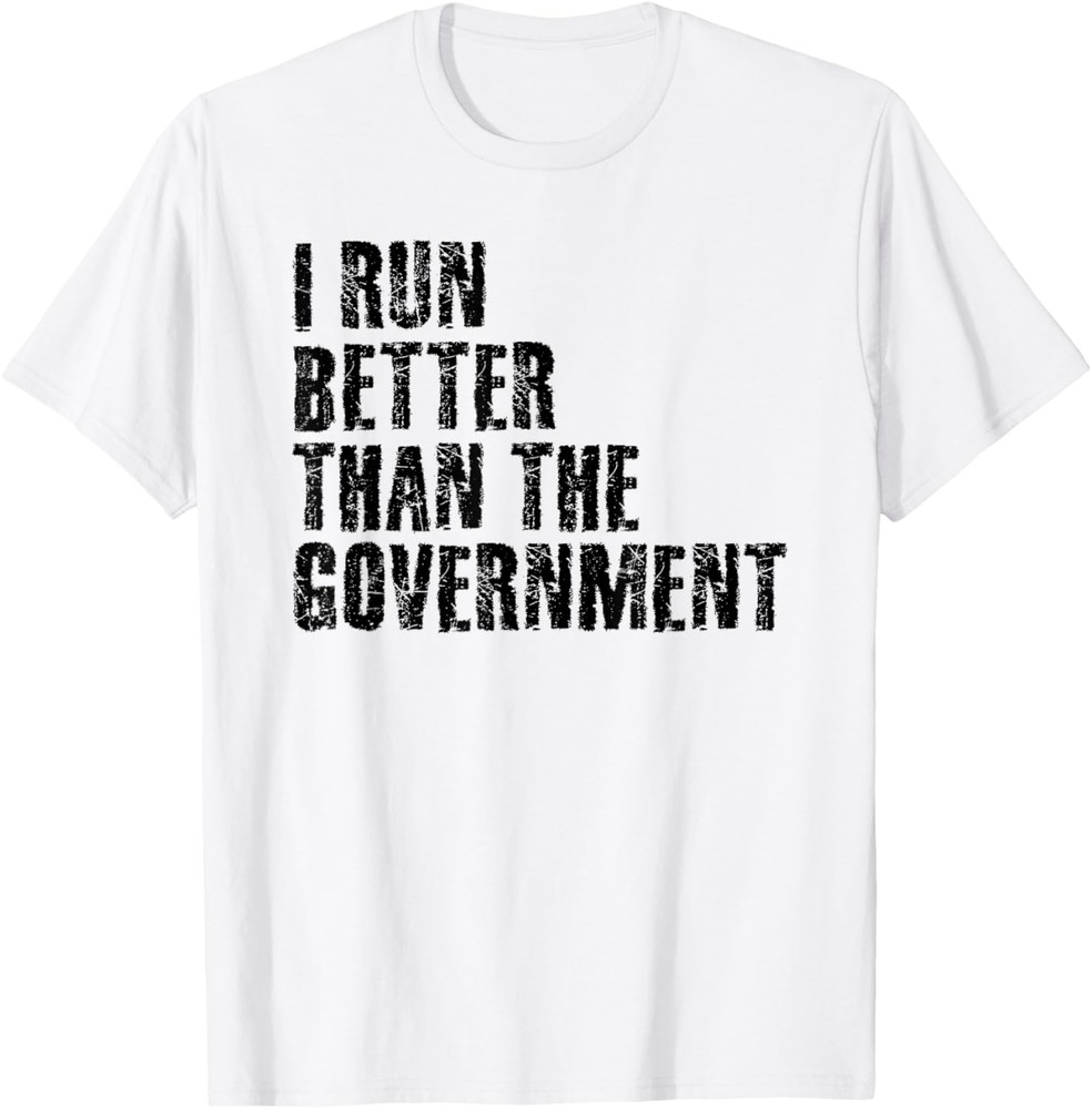 I Run Better Than The Government Funny Runner Gift Unisex T-Shirt