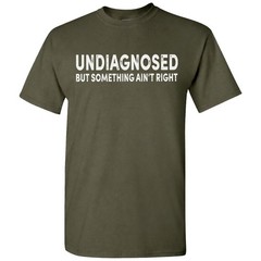 Undiagnosed But Something Ain’t Right Funny T-Shirt Sarcastic Humor Sayings