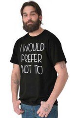 I Would Prefer Not To Lazy Rebel Sarcastic Womens or Mens Crewneck T Shirt Tee