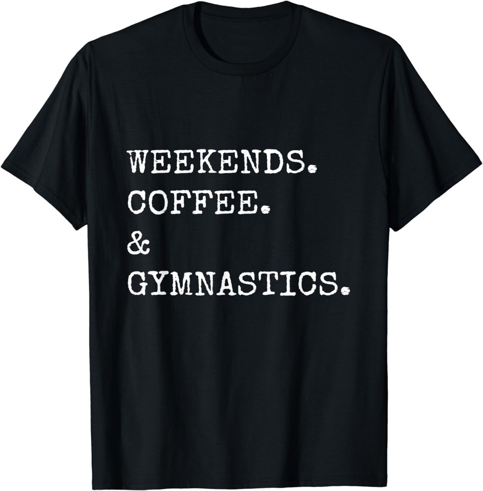 Weekends Coffee And Gymnastics Funny Gymnast Lover Gift Unisex T-Shirt