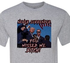 You Missed Me Bitch – Trump 2024 – MAGA – Never Surrender – Our President