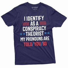 Conspiracy Theorist shirt I identify as a conspiracy theorist Told you so Tee
