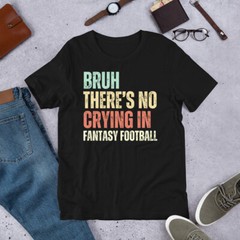 Bruh There’s No Crying In Fantasy Football Sarcastic Funny Game Day t-shirt