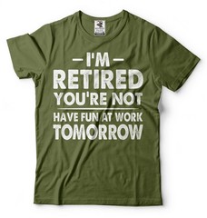 I’m Retired Shirt Funny Retirement Gift Tee Have Fun At Work Tomorrow Shirt