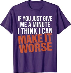 Sarcastic Mens Funny Sayings If You Just Give Me A Minute T-Shirt