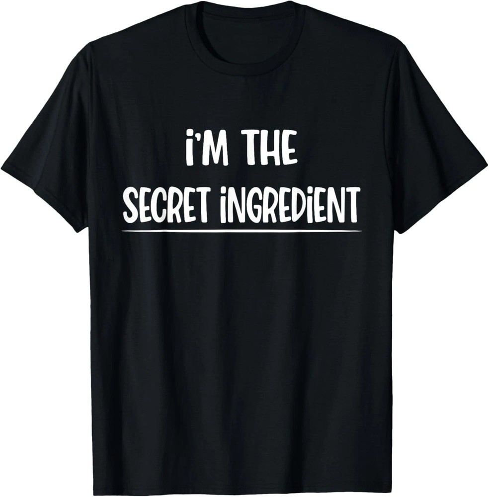 I’m The Secret Ingredient Quote Size S – 5XL Gift For Friends