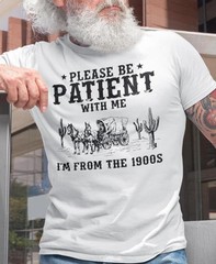 Please Be Patient I’m From The 1900s Shirt, Funny Retro Western T-Shirt Gift