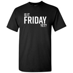 Is It Friday Yet – Funny Sarcastic Work Weekend Party Graphic T Shirt