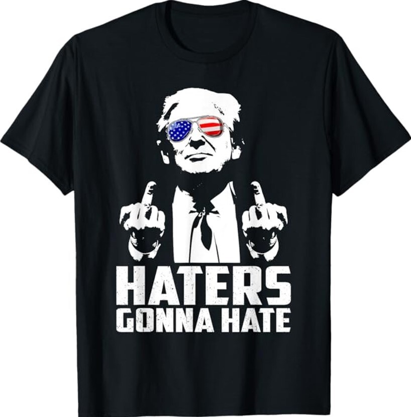 Funny Haters Gonna Hate President Donald Trump Middle Finger Unisex T-Shirt