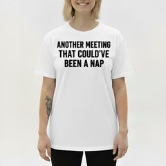 Work Humor Tee, Another Meeting Could’ve Been a Nap Funny Sarcastic T-Shirt