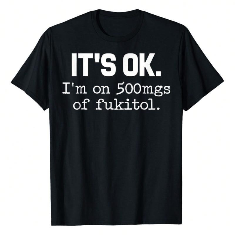 [100% Cotton] ‘It’S Ok” I’M On 500Mg Of Fukitol Funny Sarcasm T-Shirt