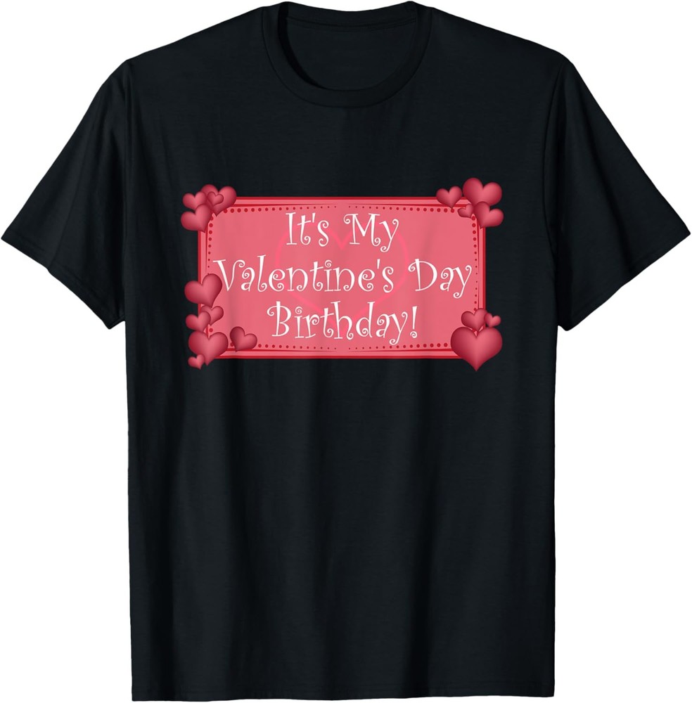 Valentine Birthday Sign – It’s My Valentine’s Day Birthday T-Shirt