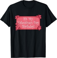 Valentine Birthday Sign – It’s My Valentine’s Day Birthday T-Shirt