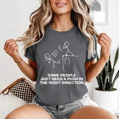 Some People Just Need A Push in The Right Direction T-Shirt