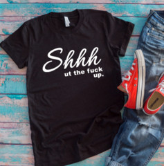 Shhh Ut The F@!K Up Black Unisex Short Sleeve T-shirt