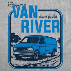 Mens Funny T Shirts Living In A Van Down By The River Sarcastic Chris Farley Tee