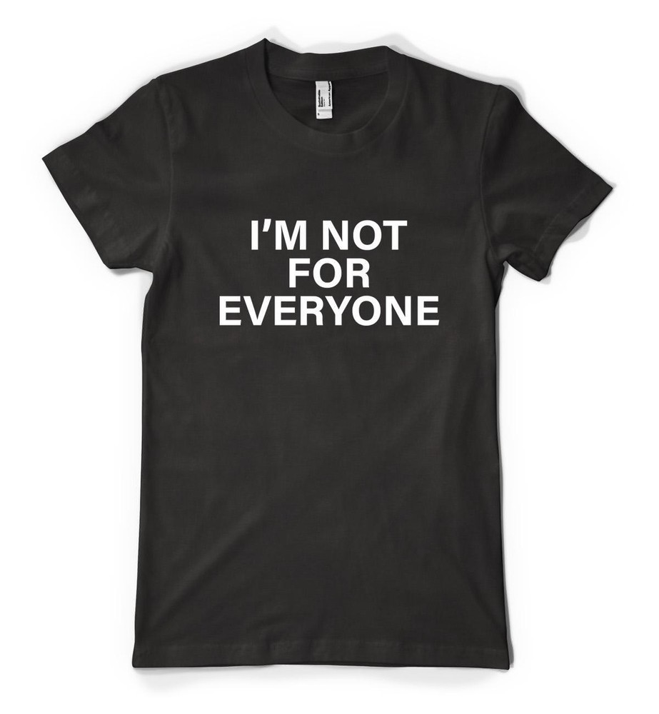 I’m Not For Everyone Funny Humourous Sloigan Personalised Unisex Adult T Shirt