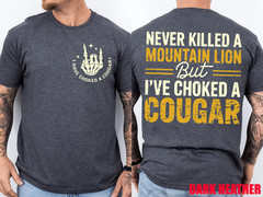 Never Killed A Mountain Lion But I’ve Choked Cougar T-Shirt