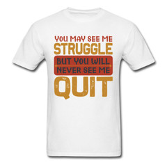 You Will Never See Me Quit shirt Inspirational Quote Tshirt motivational T-Shirt