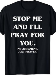 Limited Edition Stop Me And I’ll Pray for You No Judgment T-Shirt