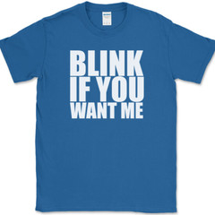 Blink If You Want Me T-Shirt Funny Dating Attraction Humor Text Tee