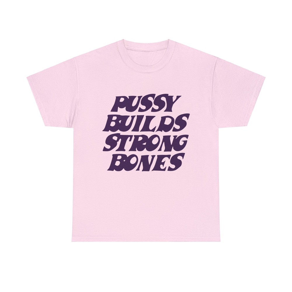 Pussy Builds Strong Bones T-Shirts – All Colors and Sizes